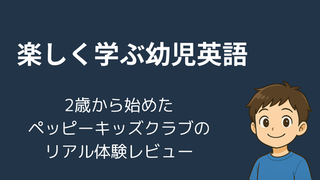 【実体験】2歳から始めた英語教育──ペッピーキッズクラブが「英語を好きになる第一歩」に！ 